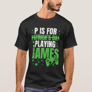 P Is For Playing Video Games S For Fun St Patricks T-Shirt
