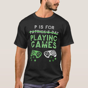 P Is For Playing Video Games St Patricks Day For G T-Shirt