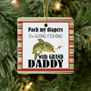 Pack my diapers I’m going fishing with GrandDaddy Ceramic Ornament