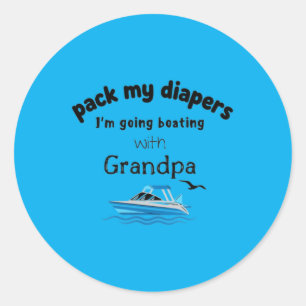 Pack My Diapers Im Going Boating Grandpa 1 Classic Round Sticker