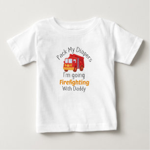 Pack My Diapers I'm Going Firefighting With Daddy  Baby T-Shirt