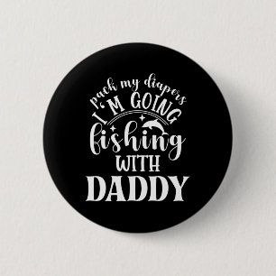Pack My Diapers I'm Going Fishing With Daddy 6 Cm Round Badge