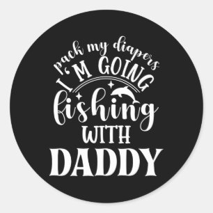 Pack My Diapers I'm Going Fishing With Daddy Classic Round Sticker