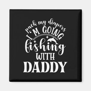 Pack My Diapers I'm Going Fishing With Daddy Magnet