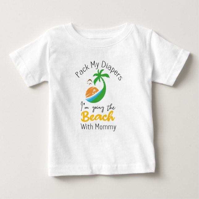 Pack My Diapers I'm Going To The Beach with Mummy  Baby T-Shirt (Front)
