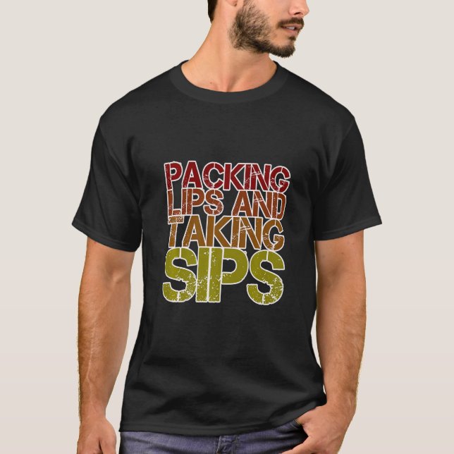Packing Lips And Taking Sips       T-Shirt (Front)