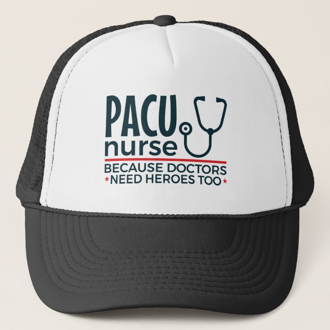 PACU Nurse Because Doctors Need Heroes Too Trucker Hat (Front)