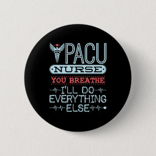 PACU Nurse You Breathe I'll Do Everything Else 6 Cm Round Badge