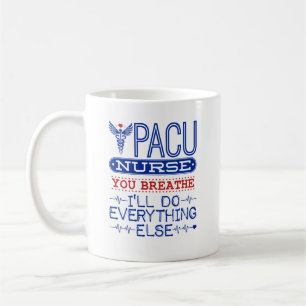 PACU Nurse You Breathe I'll Do Everything Else Coffee Mug