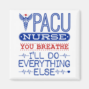 PACU Nurse You Breathe I'll Do Everything Else Magnet