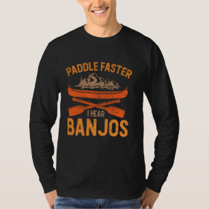 Paddle Faster I Hear Banjos  Camping Rafting Kayak T-Shirt