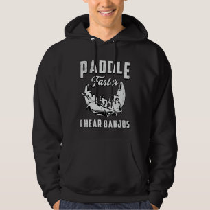 Paddle Faster I Hear Banjos Canoe Boat Boating Hoodie