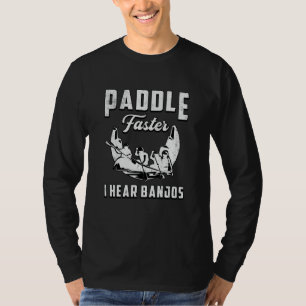 Paddle Faster I Hear Banjos Canoe Boat Boating T-Shirt