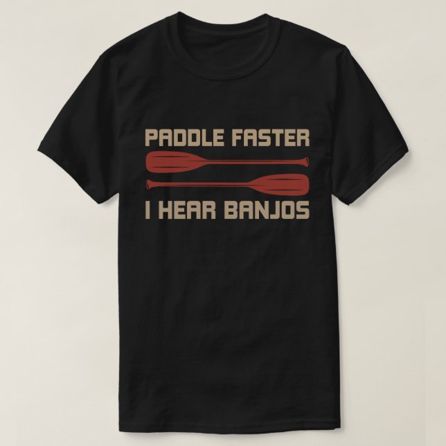 Paddle Faster I Hear Banjos Funny Camping Rafting  T-Shirt (Design Front)
