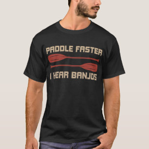 Paddle Faster I Hear Banjos Funny Camping Rafting  T-Shirt