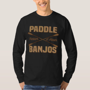 Paddle Faster I Hear Banjos Lake River Canoe Kaya T-Shirt