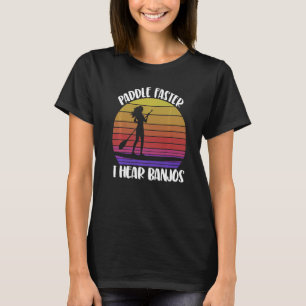 Paddle Faster I Hear Banjos Women Paddle Boarding T-Shirt