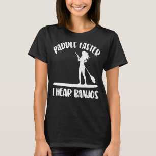 Paddle Faster I Hear Banjos  Women Paddle Boarding T-Shirt