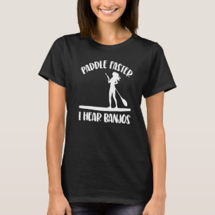 Paddle Faster I Hear Banjos  Women Paddle Boarding T-Shirt