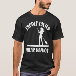 Paddle Faster I Hear Banjos Women Paddle Boarding T-Shirt
