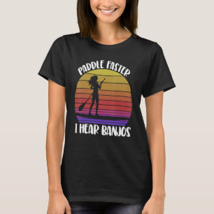 Paddle Faster I Hear Banjos  Women Paddle Boarding T-Shirt