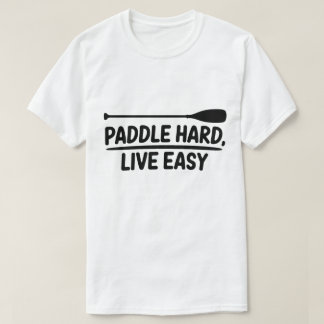 Paddle Hard Live Easy Kayak Canoe Design T-Shirt