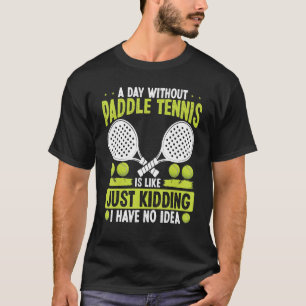 Paddle Tennis Player Just Kidding I have no Idea F T-Shirt
