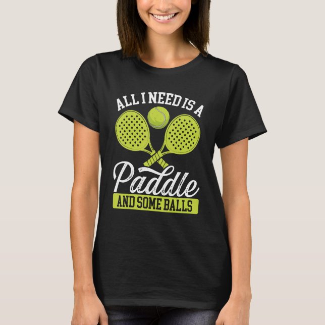 Paddle Tennis Player Match Tournament All I need B T-Shirt (Front)