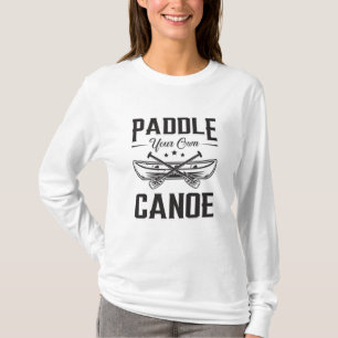 Paddle Your Own Canoe Boat Boating Sailor River T-Shirt