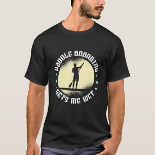 Paddleboarding Gets Me Wet SUP Stand Up Paddle Pad T-Shirt