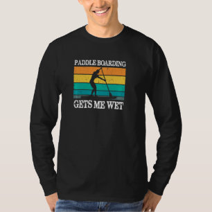Paddleboarding Gets Me Wet Sup Stand Up Paddle Pad T-Shirt