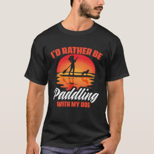 Paddling With Dog SUP Girl Boarding Paddling Stand T-Shirt