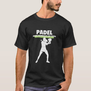 Padel Racquet Paddle Padel Where Friendships Are T T-Shirt