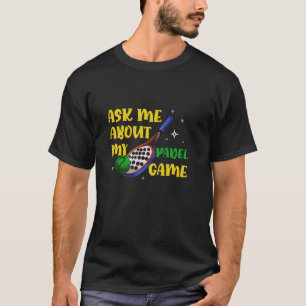 Padel Racquet Paddle Racket Ask Me About My Padel T-Shirt