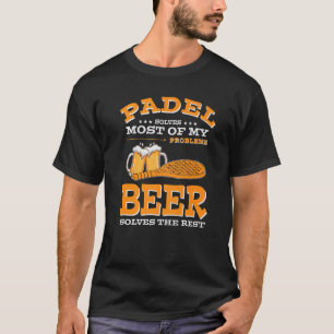 Padel solves most of my Problems Beer Solves the r T-Shirt