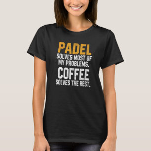 Padel Solves My Problems Coffee Coach Paddle Tenn T-Shirt