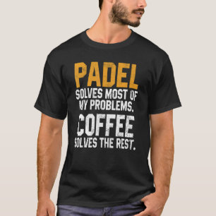 Padel Solves My Problems Coffee  Coach Paddle Tenn T-Shirt