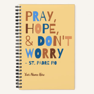 Padre Pio Pray Hope Don't Worry Calm Inspirational Notebook