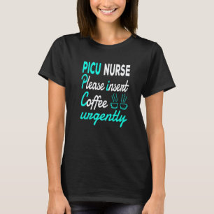 Paediatrics Nurse Please Insert Coffee Picu Nurse T-Shirt