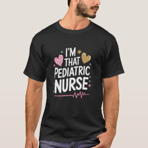 Paediatrics Nurse Quote for Peds Nursing Pediatric T-Shirt