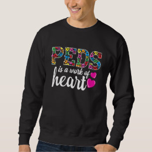 Paediatrics Nurse RN - PEDS Is A Work Of Heart - P Sweatshirt