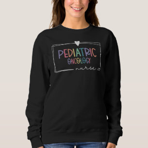 Paediatrics Oncology Nurse Peds Hem Onc Nurse Appr Sweatshirt