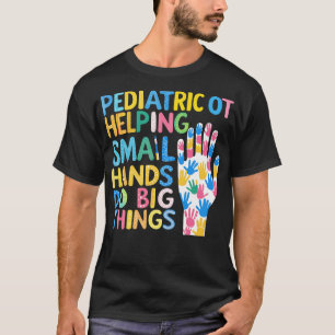 Paediatrics OT Helping Small Hands Do Big Things T-Shirt