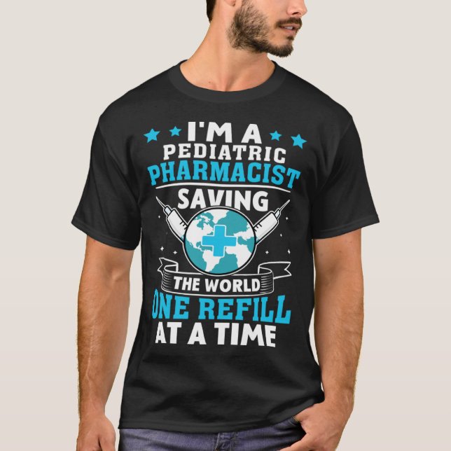 Paediatrics Pharmacist Saving The World One Refill T-Shirt (Front)