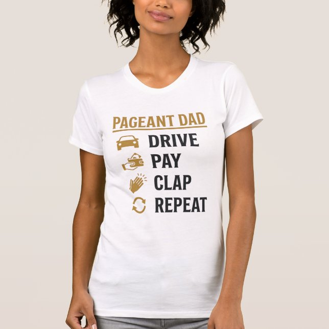 Pageant Dad Drive Pay Clap Repeat Shirt Design_1 (Front)