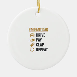 Pageant Dad Drive Pay Clap Repeat Shirt Design_1 Ceramic Ornament