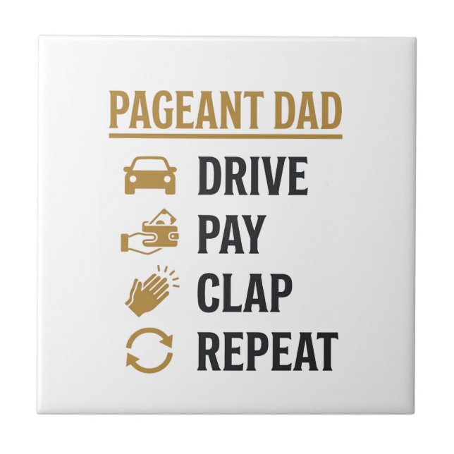 Pageant Dad Drive Pay Clap Repeat Shirt Design_1 Ceramic Tile (Front)