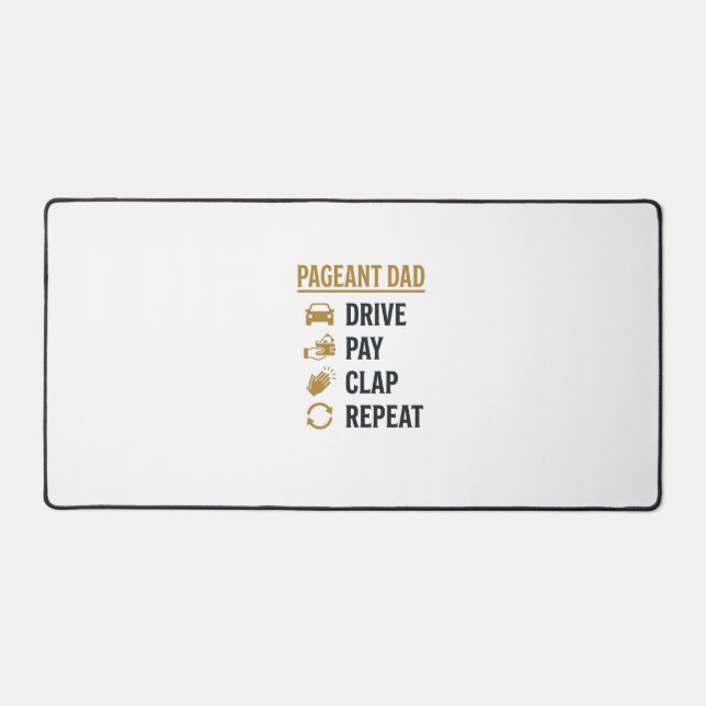 Pageant Dad Drive Pay Clap Repeat Shirt Design_1 Desk Mat (Front)
