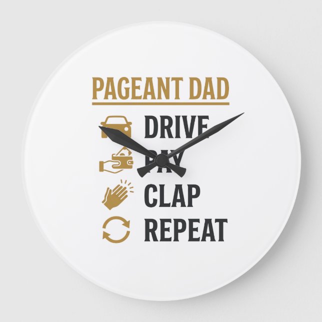 Pageant Dad Drive Pay Clap Repeat Shirt Design_1 Large Clock (Front)