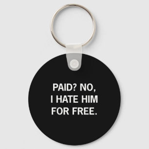 Paid No I Hate Him For Free - Funny Sarcasm Key Ring